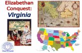 Elizabethan Conquest: Virginia - St.Clement's History · Virginia A base in the New World to attack Spanish colonies Virginia was close enough to Florida and the Caribbean, but far