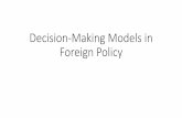 Decision-making Models in Foreign Policy...decision makers who apply general principles—or who simply try to make the least controversial, most standardized decision. •These low-level