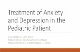 Anxiety and Depression in the Pediatric Patient...Treatment of Anxiety and Depression in the Pediatric Patient NAN AMBROSY, DNP, ARNP PSYCHIATRIC CLINICAL NURSE SPECIALIST . PSYCHIATRIC