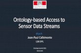 Ontology-based Access to Sensor Data Streamsontolog.cim3.net/file/work/OntologySummit2015/2015... · Ontology-based Access to Sensor Data Streams Jean-Paul Calbimonte LSIR EPFL Ontology