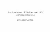Asphyxiation of Welder on LNG Construction Site · 2013-02-18 · Corrective Actions (Cont.) • Revise Pipe Erection Method Statement/JSA to address welding and inert/argon gases