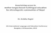 Ascertaining access to mother tongue-based …...Ascertaining access to mother tongue-based multilingual education for ethnolinguistic communities of Nepal Dr. Ambika Regmi 4 th 4th