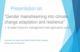 Presentation on - UNFCCC...Presentation on “Gender mainstreaming into climate change adaptation and resilience” In water resource management and agriculture sector Presented by
