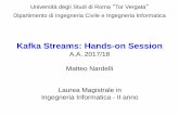 Kafka Streams: Hands-on Session - ce.uniroma2.it · Kafka Streams Kafka Streams: • Kafka Streams is a client library for processing and analyzing data stored in Kafka • Supports