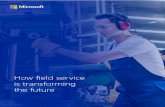 How field service is transforming the futuredownload.microsoft.com/download/4/D/D/4DDD2092-9C22-412B... · 2018-10-13 · How field service is transforming the future Field service