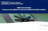 VMA Presentation Pressure Seal (MSS-SP-144) and ASME B16 ... · VMA Presentation Pressure Seal (MSS-SP-144) and ASME B16-2013 Update Carlos E. Davila, PE March 2014 CRANE FLUID HANDLING