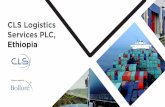 CLS Logistics Services PLC, Ethiopia · with CLS Logistics Services PLC. 2008: ... 10 – 12 calendar days Total Transit time 2 working days Port release & transit clearance 3 days
