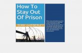 How To Stay Out Of Prisonprisonmission.org/wp-content/uploads/2014/05/HOW-TO-STAY-OUT-OF-PRISON-by-Tony-G.pdfHow To Stay Out Of Prison 3 I am not sure who said it, but it challenged