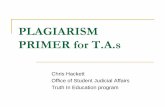 PLAGIARISM PRIMER for T.A - University of Alberta · PLAGIARISM Code of Student Behaviour 30.3.2(1) No Student shall submit the words, ideas, images or data of another person’s