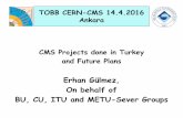 Erhan Gülmez, On behalf of BU, CU, ITU and METU-Sever … -Turkish...Erhan Gülmez, On behalf of BU, CU, ITU and METU-Sever Groups. TOBB CERN-CMS 14.4.2016 Outline: - CERN Membership