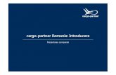 cargo-partner Romania: Introducere · este necesar. Asigurarea de transport si serviciile de vamuire sunt disponibile la cerere. Oferim solutii“door-to-door” la nivel mondial