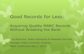 Good Records for Less - Michigan State Universitystaff.lib.msu.edu/robin179/presentations/Good Records for Less.pdf · Good Records for Less: Acquiring Quality MARC Records Without