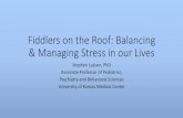 Fiddlers on the roof: Balance, perspective, & patience...Fiddlers on the Roof: Balancing & Managing Stress in our Lives Stephen Lassen, PhD Associate Professor of Pediatrics, Psychiatry
