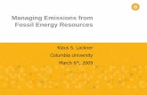 Managing Emissions from Fossil Energy Resources 06.Mar.2009/Prof. Klaus S... · Managing Emissions from Fossil Energy Resources Klaus S. Lackner Columbia University March 6th, 2009.