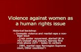 Violence against women as a human rights issue · Violence against women as a human rights issue Historical backdrop: – Domestic violence and marital rape a non-legal issue - Crisiz