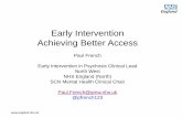 Early Intervention Achieving Better Access · Early Intervention Achieving Better Access Paul French Early Intervention in Psychosis Clinical Lead North West NHS England (North) ...