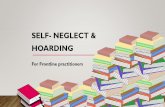 SELF- NEGLECT & HOARDING · both in the garden and inside the house, with cleanliness and self-neglect also an issue. They had been targeted by fraudsters, resulting in criminal investigation