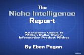 Niche Intelligence Report · 2017-04-24 · The Niche Intelligence Report A Insider’s Guide To Million Dollar Online Information Product Niches Inside$this$report,I’m$goingto$explain$to$youhowI