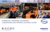 KOMATSU TRAINING ACADEMY UNDERGROUND MINING … · 2019-08-30 · Underground Mining Course uide 8 Komatsu Training Academy is a Registered Training Organisation (RTO) specifically
