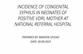 INCIDENCE OF CONGENITAL SYPHILIS IN …...INTRODUCTION •This research will evaluate the incidence of congenital syphilis in neonates of positive VDRL mothers at the NRH •By using