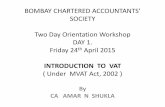 SOCIETY Two Day Orientation Workshop DAY 1. …...OMAY HARTERED A OUNTANTS’ SOCIETY Two Day Orientation Workshop DAY 1. Friday 24th April 2015 INTRODUCTION TO VAT ( Under MVAT Act,