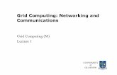 Grid Computing: Networking and Communications–Why? Grid Computing is a highly dynamic area, where the standards, technologies, and software change all of the time –You should understand
