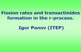 Fission rates and transactinides formation in the r-process. Igor Panov …tan11.jinr.ru/pdf/08_Sep/S_3/05_Panov.pdf · 2012-01-31 · Conclusions: •previously used b.d. fission