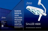 HOSPITAL Sim.LED 4500 - SIMEON Medical · Sim.LED 4500 07/2019 Art. No. 100-0010894 CO#003-01441 Small operating theatre light – wide ﬁ eld of view SIMEON MEDICAL YOUR SOLUTION