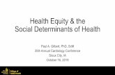 Health Equity & the Social Determinants of HealthHealth Equity & the Social Determinants of Health Paul A. Gilbert, PhD, ScM 35th Annual Cardiology Conference Sioux City, IA October
