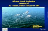 Offshore Seismic Exploration Presented to: BC Seafood ... · Offshore Seismic Exploration Presented to: BC Seafood Alliance February 17, 2004 Doug Bogstie Marketing Manager ... waves