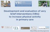 Development and evaluation of very brief interventions (VBIs) to ... · Aim of the VBI Programme • To develop and evaluate very brief interventions (VBIs) to increase physical activity