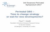 Perinatal GBS Time to change strategy or wait for new ......Paul T. Heath Paediatric Infectious Diseases Research Group & Vaccine Institute, St George’s, University of London Perinatal