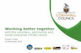 Working better together - Cornwall · Working better together with the voluntary, community and social enterprise (VCSE) sector ... objective shown by an arrow [The Project plan requires
