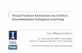 Discriminative Subspace Learningjcorso/t/555pdf/raymond...Visual Feature Extraction by Unified Discriminative Subspace Learning Yun (Raymond) Fu Dr. and Scientist, BBN Technologies