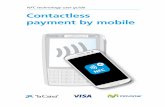 NFC technology user guide Contactless payment by mobile...1. What is contactless payment by mobile? This is a new way of making purchases with your mobile phone that uses NFC (Near