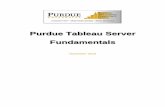 Purdue Tableau Server FundamentalsPurdue Tableau Server Fundamentals 4 ALL USERS This manual is designed to help navigate and answer questions for users consuming the Purdue Tableau