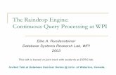 The Raindrop Engine: Continuous Query Processing at WPI · The Raindrop Engine: Continuous Query Processing at WPI Elke A. Rundensteiner Database Systems Research Lab, WPI 2003 This