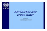 Xenobiotics and urban water - World Health Organization · Identify priority xenobiotics by impact on human health esp. children and environmental effects Sources, upstream management,