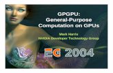 GPGPU: General-Purpose Computation on GPUsdownload.nvidia.com/developer/presentations/2004/Euro... · 2017-04-28 · GPGPU: General-Purpose Computation on GPUs Mark Harris ... Rapidly