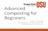 Advanced Composting for Beginners · Composting for Beginners LINDA J. BREWER DEPARTMENT OF HORTICULTURE. OREGON STATE UNIVERSITY. Why Compost? ... CO 2, CH 4 and water. May produce