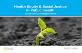 Health Equity & Social Justice In Public Health · equity and social justice that address the root causes of inequities. ... identify actions or strategies for changing or building