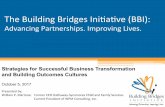 The Building Bridges Ini/ave (BBI) · 2017-09-27 · The Building Bridges Ini/ave (BBI): Advancing Partnerships. Improving Lives. Strategies for Successful Business Transformation