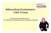 Attracting Customers Like Crazy - Debbie Allen InternationalAttracting Customers Like Crazy Presented by Debbie Allen ‘The Millionaire Entrepreneur Business Builder’