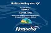Understanding Your QC...Understanding Your QC Presentation to: KWWOA April 15, 2015 Department for Environmental Protection Energy & Environment Cabinet To Protect and Enhance Kentucky’s