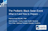 The Pediatric Black Swan Event - Emergency PreparednessThe Pediatric Black Swan Event What is it and How to Prepare … Patricia Frost RN,MS, PNP. EMS Director, Contra Costa Health