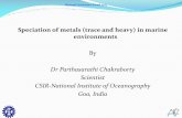 Speciation of metals (trace and heavy) in marine environments · Speciation of metals (trace and heavy) in marine environments By Dr Parthasarathi Chakraborty Scientist CSIR-National