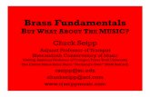 Brass Fundamentals · 2015-07-08 · Brass Fundamentals BUT WHAT ABOUT THE MUSIC? Chuck Seipp Adjunct Professor of Trumpet Shenandoah Conservatory of Music Visiting Assistant Professor