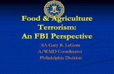 Food & Agriculture Terrorism: An FBI Perspective · FBI INTITIATIVES OR JOINT PROJECTS (SELECTED) Strategic Partnership Program Agro-terrorism (SPPA) Initiative (FBI, DHS, USDA, FDA)-