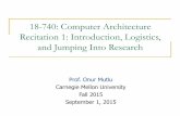 18-740: Computer Architecture Recitation 1: …ece740/f15/lib/exe/...18-740: Computer Architecture Recitation 1: Introduction, Logistics, and Jumping Into Research Prof. Onur Mutlu