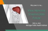 VIRAL EPATITIS STAKEHOLDERS ORUM · V. IRAL. H. EPATITIS. S. TAKEHOLDERS. F. ORUM. July 21, 2017. Michigan Public Health Institute. Michigan Department of Health & Human Services.